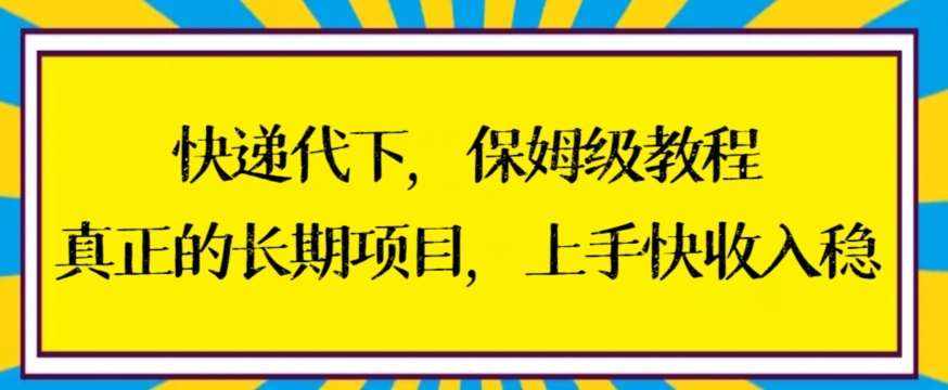 快递代下保姆级教程，真正的长期项目，上手快收入稳【揭秘】-泰戈创艺资源库