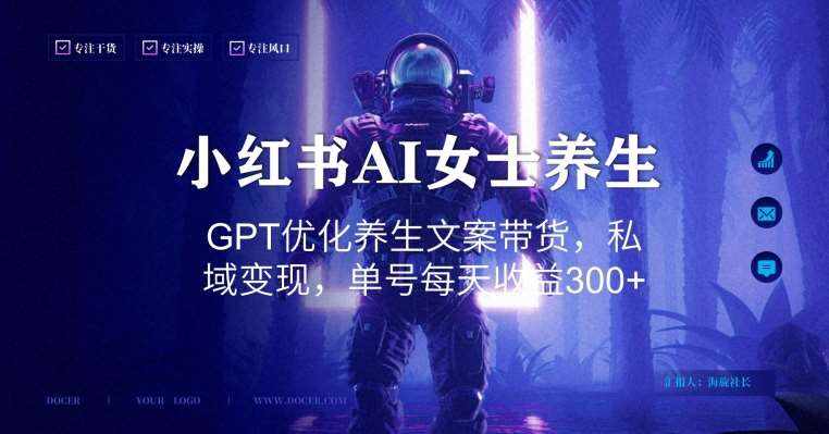小红书AI女士养生，GPT优化养生文案带货，私域变现，单号每天收益300+【揭秘】-泰戈创艺资源库