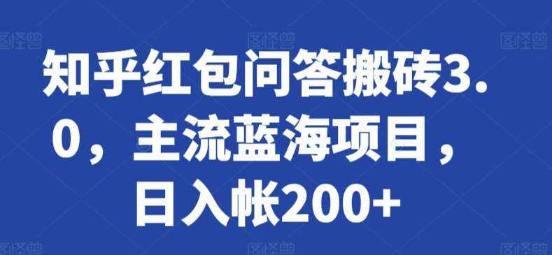 知乎红包问答搬砖3.0，主流蓝海项目，日入帐200+【揭秘】-泰戈创艺资源库