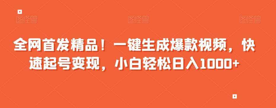 全网首发精品！一键生成爆款视频，快速起号变现，小白轻松日入1000+【揭秘】-泰戈创艺资源库