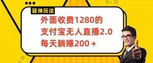 外面收费1280的支付宝无人直播2.0项目,每天躺赚200+,保姆级教程【揭秘】-泰戈创艺资源库