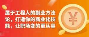 属于工程人的副业方法论，打造你的商业化技能，让职场变的更从容-泰戈创艺资源库