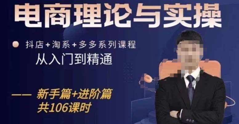 电商理论与实操从入门到精通,抖店+淘系+多多:新手+进阶-泰戈创艺资源库