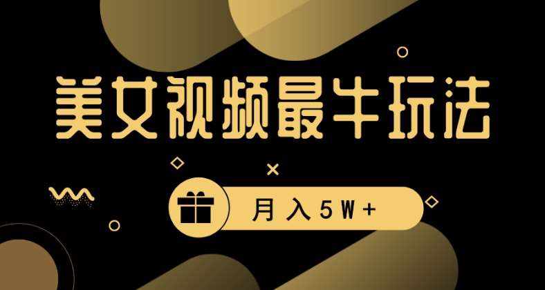美女短视频最牛玩法，流量高，变现快，轻松月入5W+【揭秘】-泰戈创艺资源库