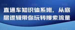 直通车知识体系班，从底层逻辑带你玩转搜索流量-泰戈创艺资源库