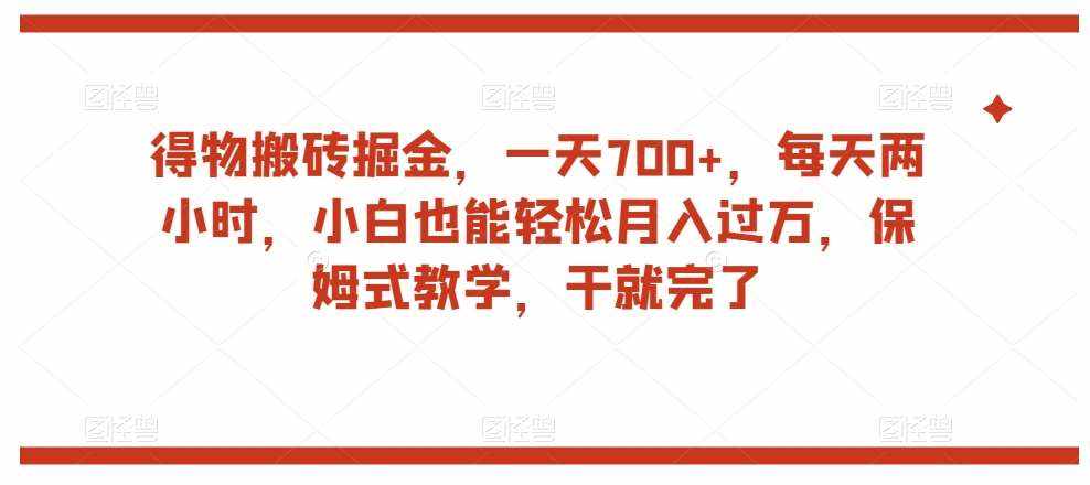 得物搬砖掘金，一天700+，每天两小时，小白也能轻松月入过万，保姆式教学，干就完了-泰戈创艺资源库