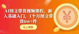 AI图文带货视频课程，新人基础入门，1个月图文带货6w+件-泰戈创艺资源库