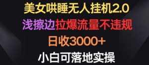美女哄睡无人挂机2.0.浅擦边拉爆流量不违规,日收3000+,小白可落地实操【揭秘】-泰戈创艺资源库