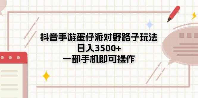 （11233期）抖音手游蛋仔派对野路子玩法，日入3500+，一部手机即可操作-泰戈创艺资源库