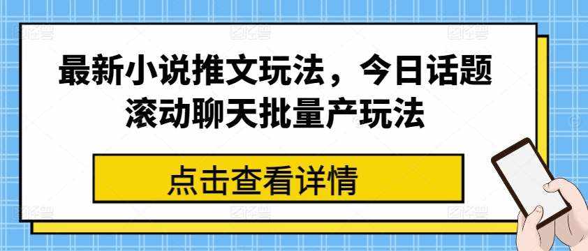 最新小说推文玩法，今日话题滚动聊天批量产玩法-泰戈创艺资源库