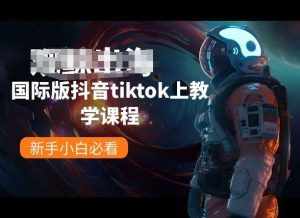 国际版抖音tiktok上教学课程，新手小白必看-泰戈创艺资源库