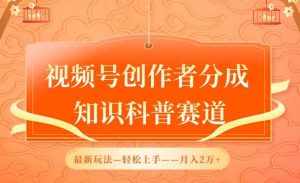 视频号创作者分成,知识科普赛道,最新玩法,利用AI软件,轻松月入2万【揭秘】-泰戈创艺资源库