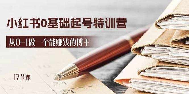 2024小红书0基础起号特训营，从0-1做一个能赚钱的博主（17节课）-泰戈创艺资源库