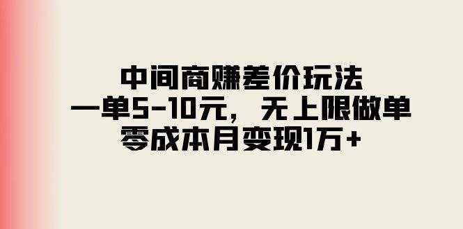 （11280期）中间商赚差价玩法，一单5-10元，无上限做单，零成本月变现1万+-泰戈创艺资源库