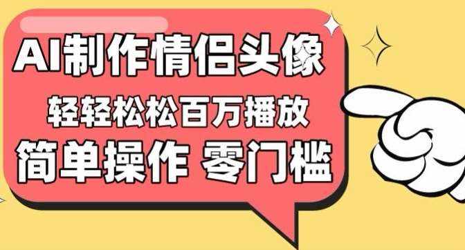 【零门槛高收益】情侣头像视频，播放量百万不是梦【揭秘】-泰戈创艺资源库