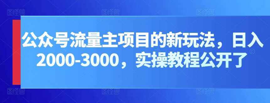 公众号流量主项目的新玩法，日入2000-3000，实操教程公开了-泰戈创艺资源库