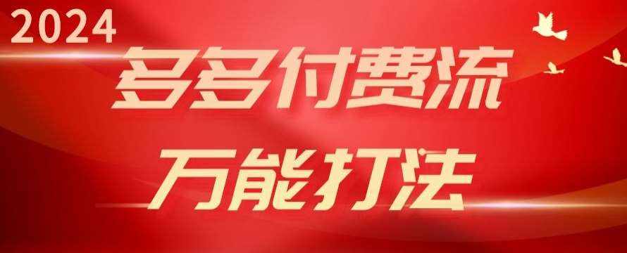 2024多多付费流万能打法、强付费起爆、流量逻辑、高转化、高投产【揭秘】-泰戈创艺资源库