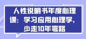 人性说明书年度心理课:学习应用心理学,少走10年弯路-泰戈创艺资源库