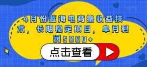 4月份蓝海电商撸收益技术，长期稳定项目，单月利润5000+【揭秘】-泰戈创艺资源库