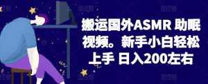 2024搬运国外ASMR 助眠视频，新手小白轻松上手 日入200左右【揭秘】-泰戈创艺资源库