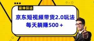 2024最新京东短视频带货2.0玩法，每天3分钟，日入500+【揭秘】-泰戈创艺资源库