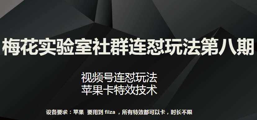 梅花实验室社群连怼玩法第八期，视频号连怼玩法 苹果卡特效技术【揭秘】-泰戈创艺资源库