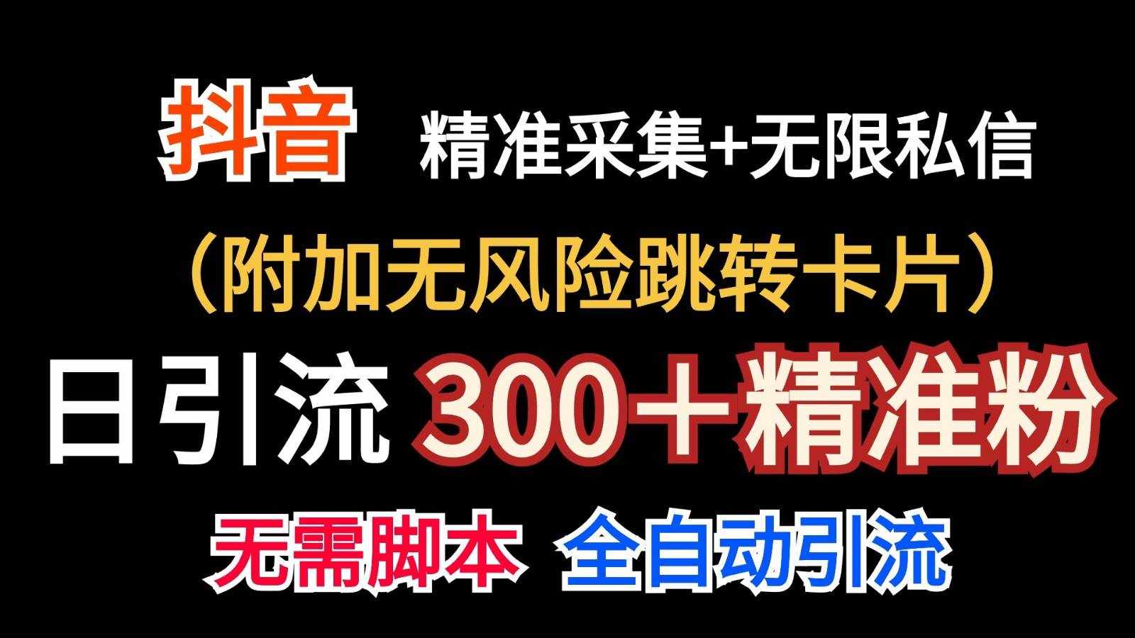 抖音无限暴力私信机（附加无风险跳转卡片）日引300＋精准粉-泰戈创艺资源库