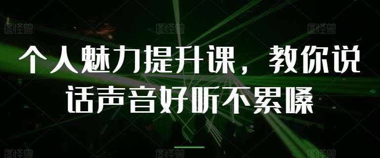个人魅力提升课，教你说话声音好听不累嗓-泰戈创艺资源库