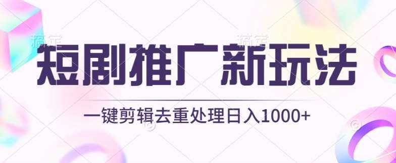 短剧推广新玩法，不剪辑，工具助力一键过原创，日入1000+【揭秘】-泰戈创艺资源库