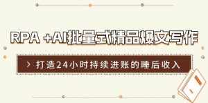 RPA+AI批量式精品爆文写作日更实操营，打造24小时持续进账的睡后收入-泰戈创艺资源库