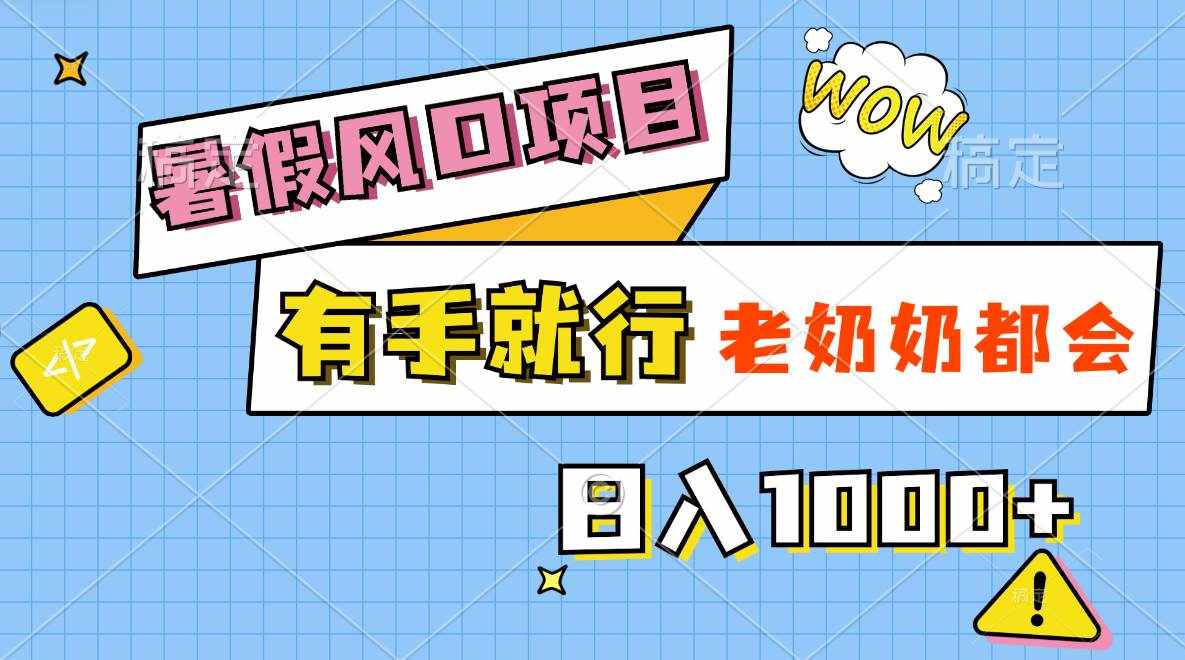 （11375期）暑假风口项目，有手就行，老奶奶都会，轻松日入1000+-泰戈创艺资源库