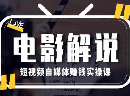 电影解说短视频自媒体赚钱实操课，教你做电影解说短视频，月赚1万-泰戈创艺资源库