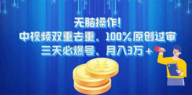 （11353期）无脑操作!中视频双重去重，100%原创过审，三天必爆号，月入3万+-泰戈创艺资源库