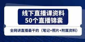 线下直播课资料、50个直播锦囊，全网讲直播最干的（笔记+照片+附属资料）-泰戈创艺资源库