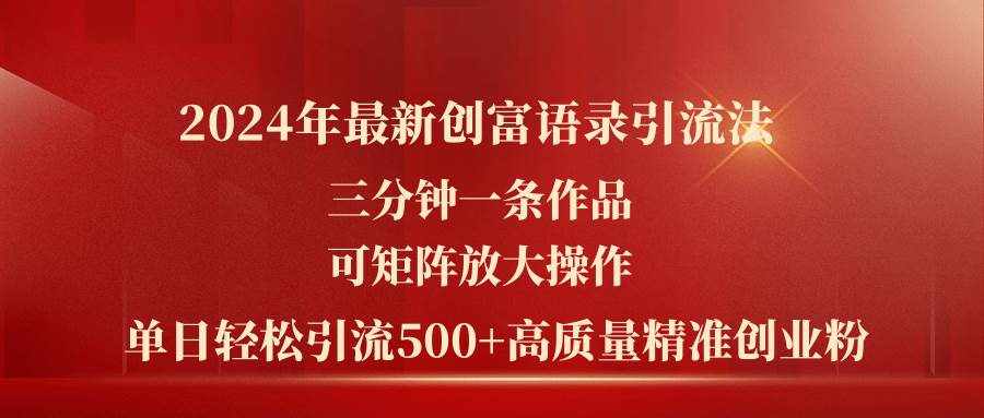 （11465期）2024年最新创富语录引流法，三分钟一条作品可矩阵放大操作，日引流500…-泰戈创艺资源库