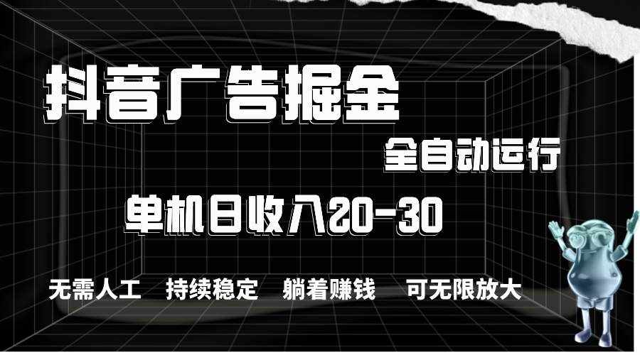 （11424期）抖音广告掘金，单机产值20-30，全程自动化操作-泰戈创艺资源库
