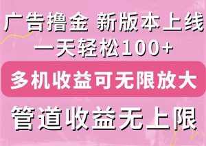 （11400期）广告撸金新版内测，收益翻倍！每天轻松100+，多机多账号收益无上限，抢…-泰戈创艺资源库