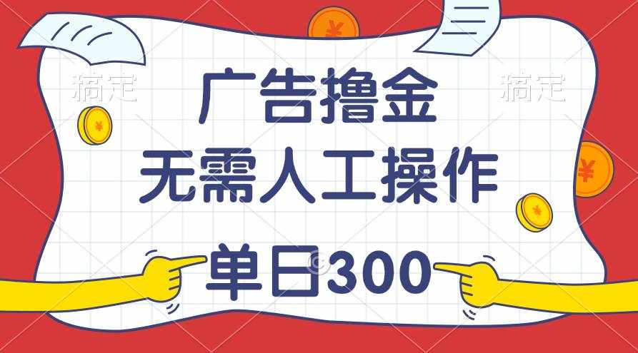 （11408期）最新教程！广告撸金，无需人工操作，单日收入300+-泰戈创艺资源库