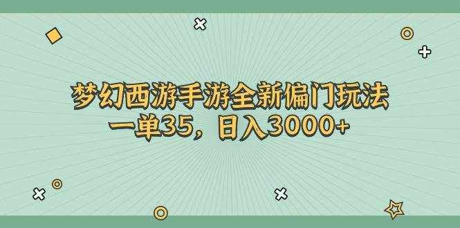 （11338期）梦幻西游手游全新偏门玩法，一单35，日入3000+-泰戈创艺资源库