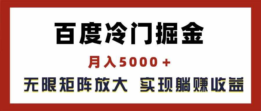 （11473期）百度冷门掘金，月入5000＋，无限矩阵放大，实现管道躺赚收益-泰戈创艺资源库
