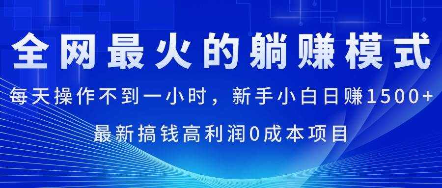 （11307期）全网最火的躺赚模式，每天操作不到一小时，新手小白日赚1500+，最新搞…-泰戈创艺资源库