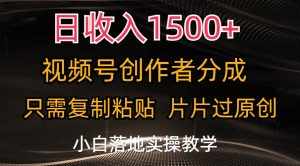 （11339期）日收入1500+，视频号创作者分成，只需复制粘贴，片片过原创，小白也可…-泰戈创艺资源库