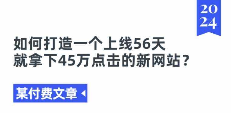 某付费文章《如何打造一个上线56天就拿下45万点击的新网站?》-泰戈创艺资源库