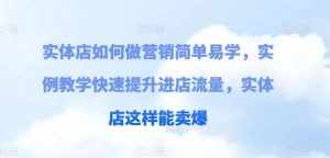实体店如何做营销简单易学,实例教学快速提升进店流量,实体店这样能卖爆-泰戈创艺资源库