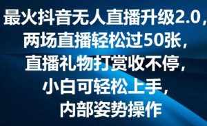 最火抖音无人直播升级2.0,弹幕游戏互动,两场直播轻松过50张,直播礼物打赏收不停【揭秘】-泰戈创艺资源库