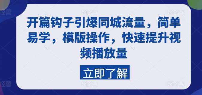 开篇钩子引爆同城流量，简单易学，模版操作，快速提升视频播放量-泰戈创艺资源库