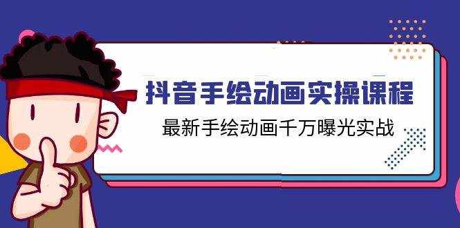 抖音手绘动画实操课程，最新手绘动画千万曝光实战（14节课）-泰戈创艺资源库