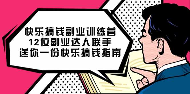 快乐搞钱副业训练营，12位副业达人联手送你一份快乐搞钱指南-泰戈创艺资源库