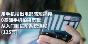 用手机拍出电影感短视频,0基础手机拍摄剪辑,从入门到进阶系统课程(125节)-泰戈创艺资源库