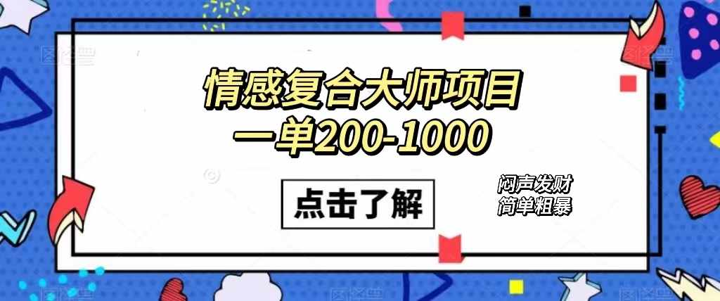 情感复合大师项目，一单200-1000，闷声发财的小生意！简单粗暴（附资料）-泰戈创艺资源库